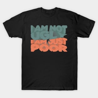 I´m not ugly, i´m just poor T-Shirt